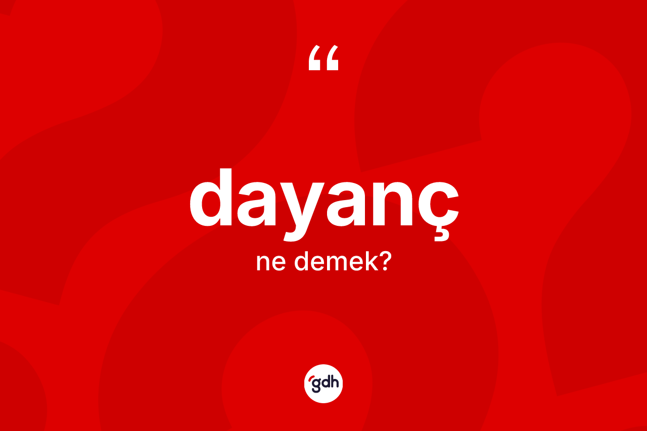 Dayanç kelimesinin tanımı nedir? Dayanç kelimesinin özellikleri nelerdir?