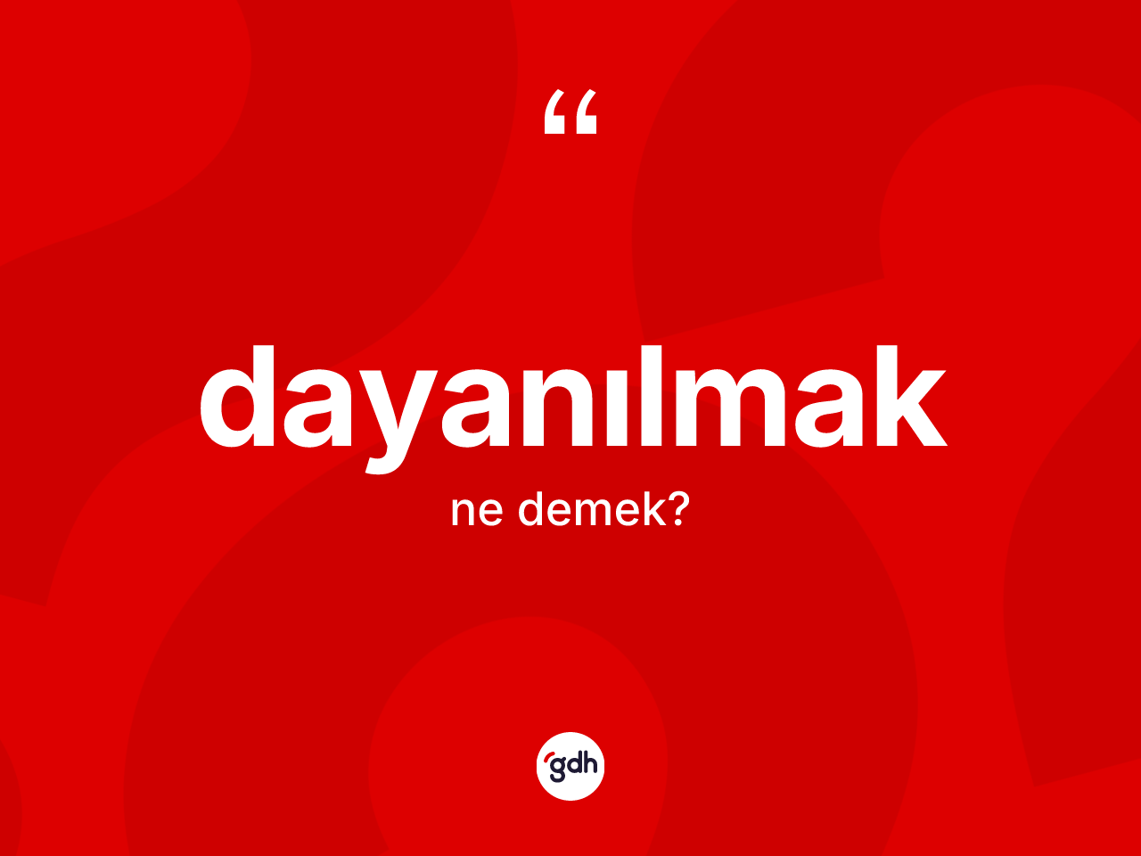 Dayanılmak kelimesinin anlamı nedir? Dayanılmak kelimesinin özellikleri nelerdir?