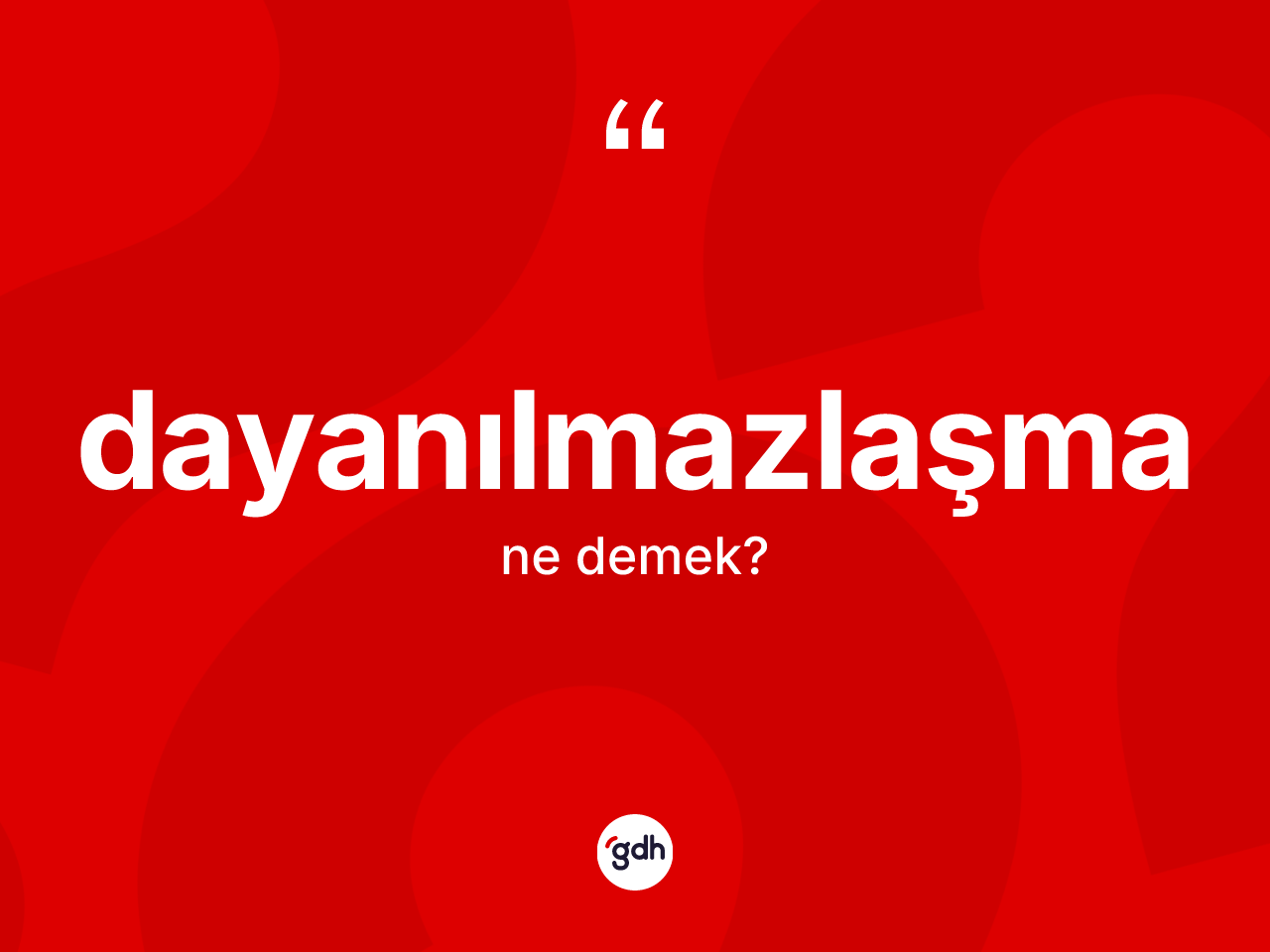 Dayanılmazlaşma kelimesi ne anlama gelir? Dayanılmazlaşmanın TDK'ya göre anlamı nedir?