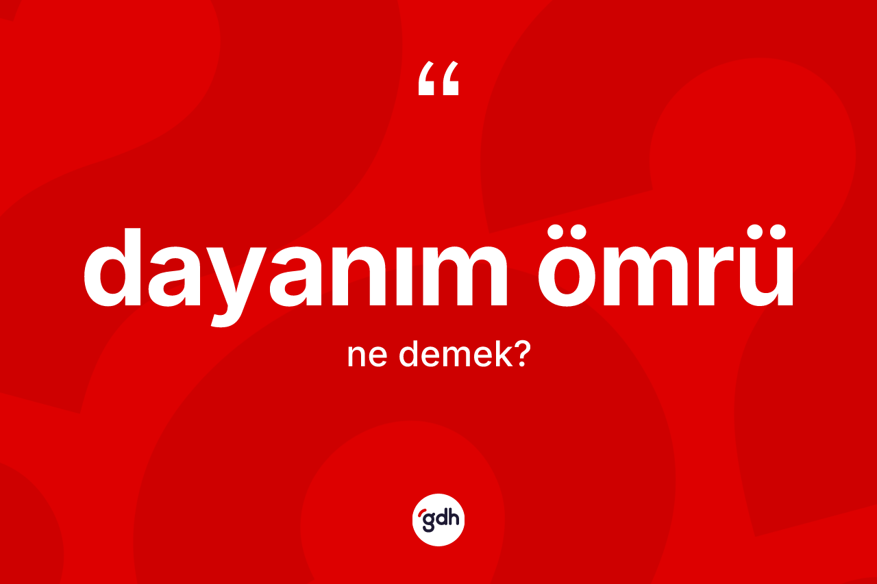 Dayanım ömrü kelimesinin anlamı nedir? Dayanım ömrü kelimesinin TDK anlamı nedir?