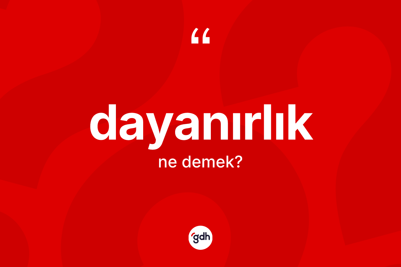 Dayanırlık kelimesi ne anlama gelir? Dayanırlığın TDK'ya göre anlamı nedir?