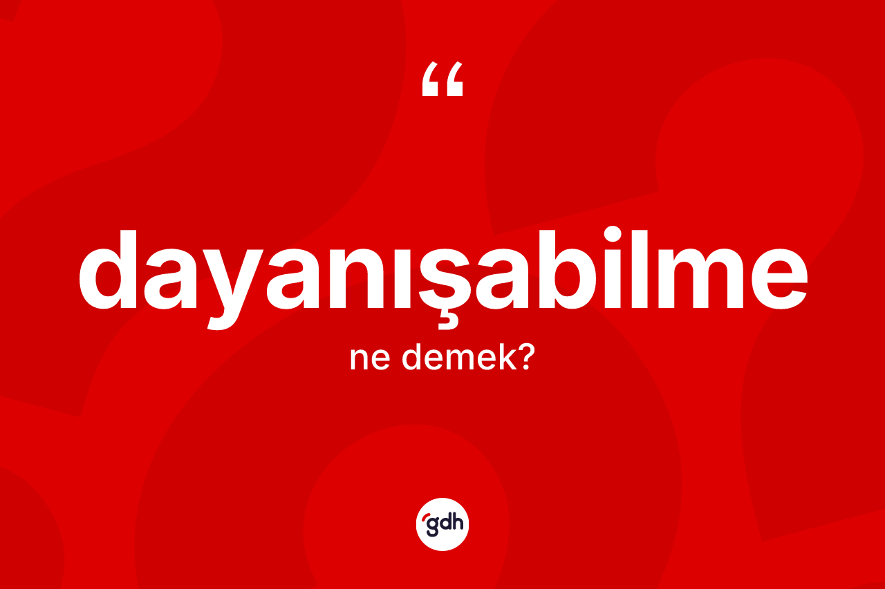 Dayanışabilme ne demek? Dayanışabilme kelimesinin TDK'ya göre açıklaması nedir?