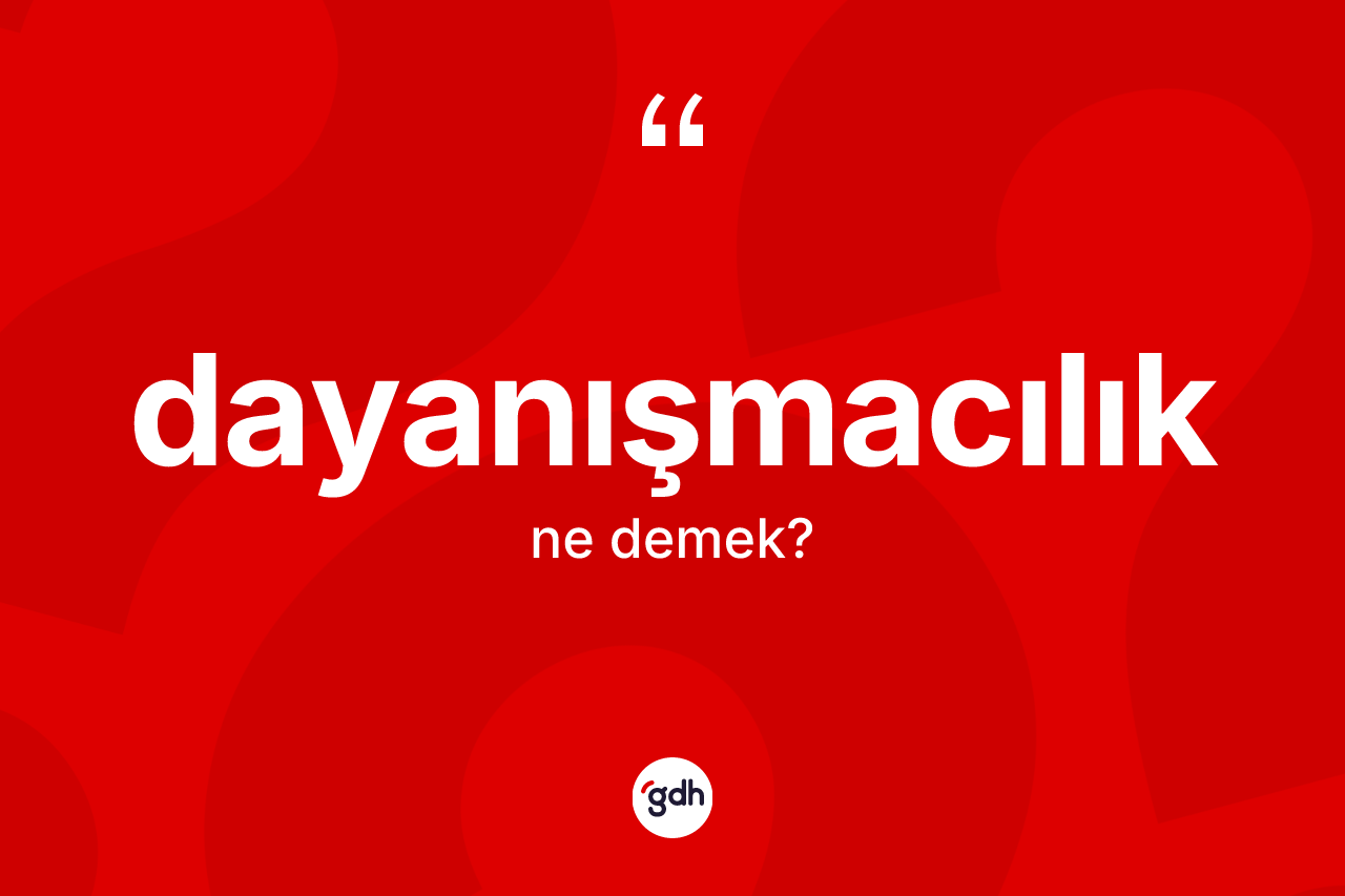 Dayanışmacılık nedir? Dayanışmacılığın sözlükteki anlamı nedir?