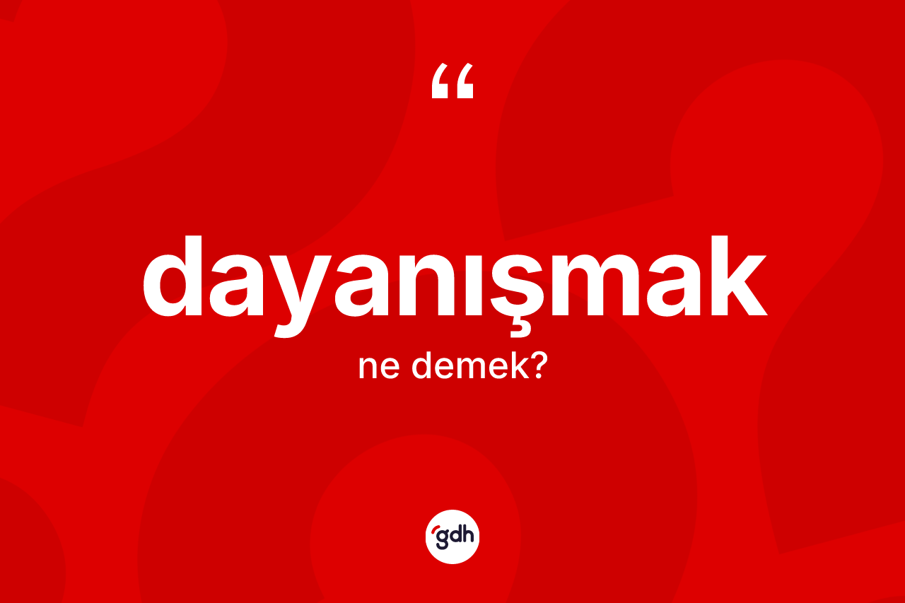 Dayanışmak kelimesinin anlamı nedir? Dayanışmak kelimesinin özellikleri nelerdir?