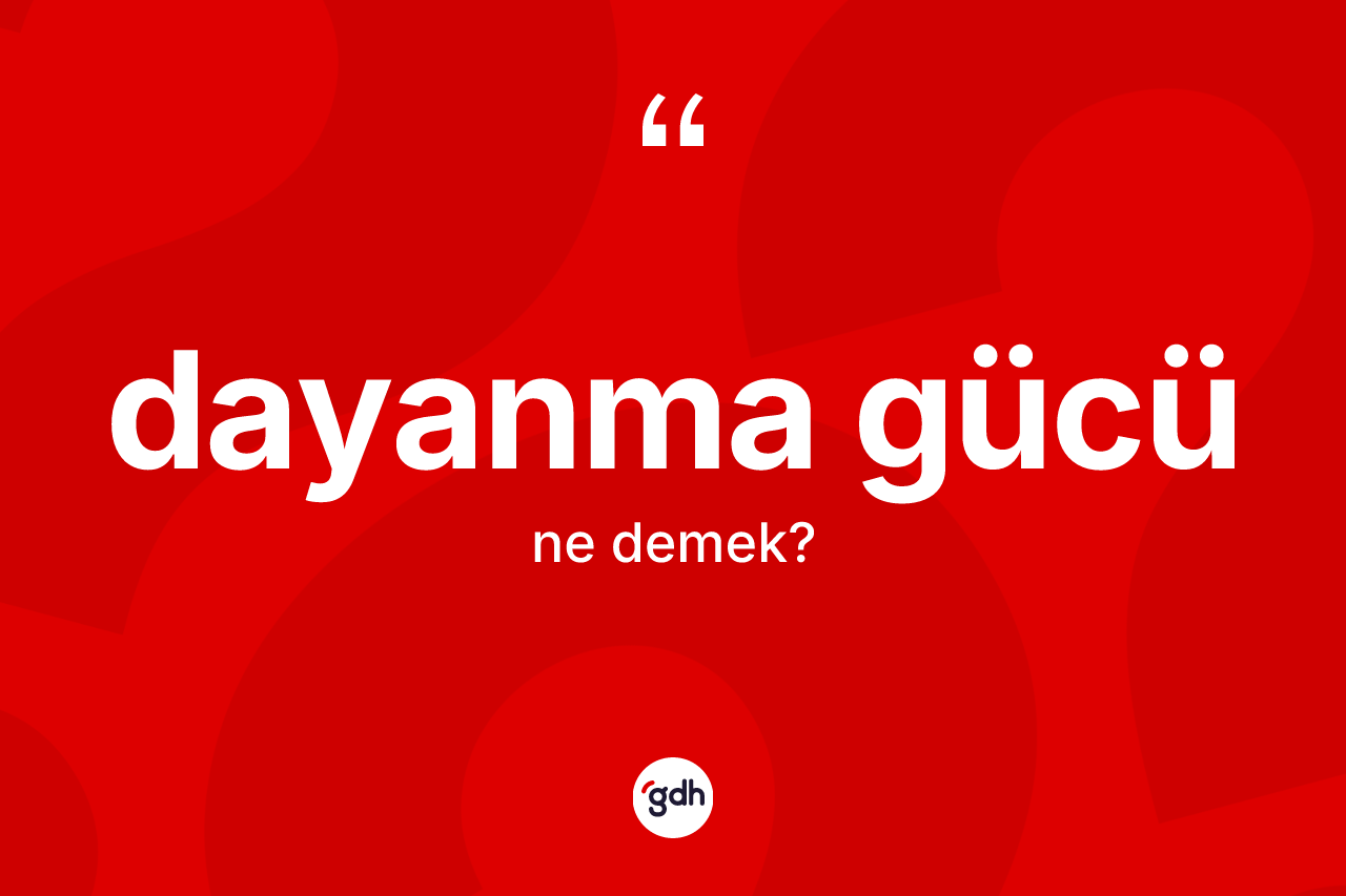Dayanma gücü kelimesi ne demek? Dayanma gücünün kısaca tanımı nedir?