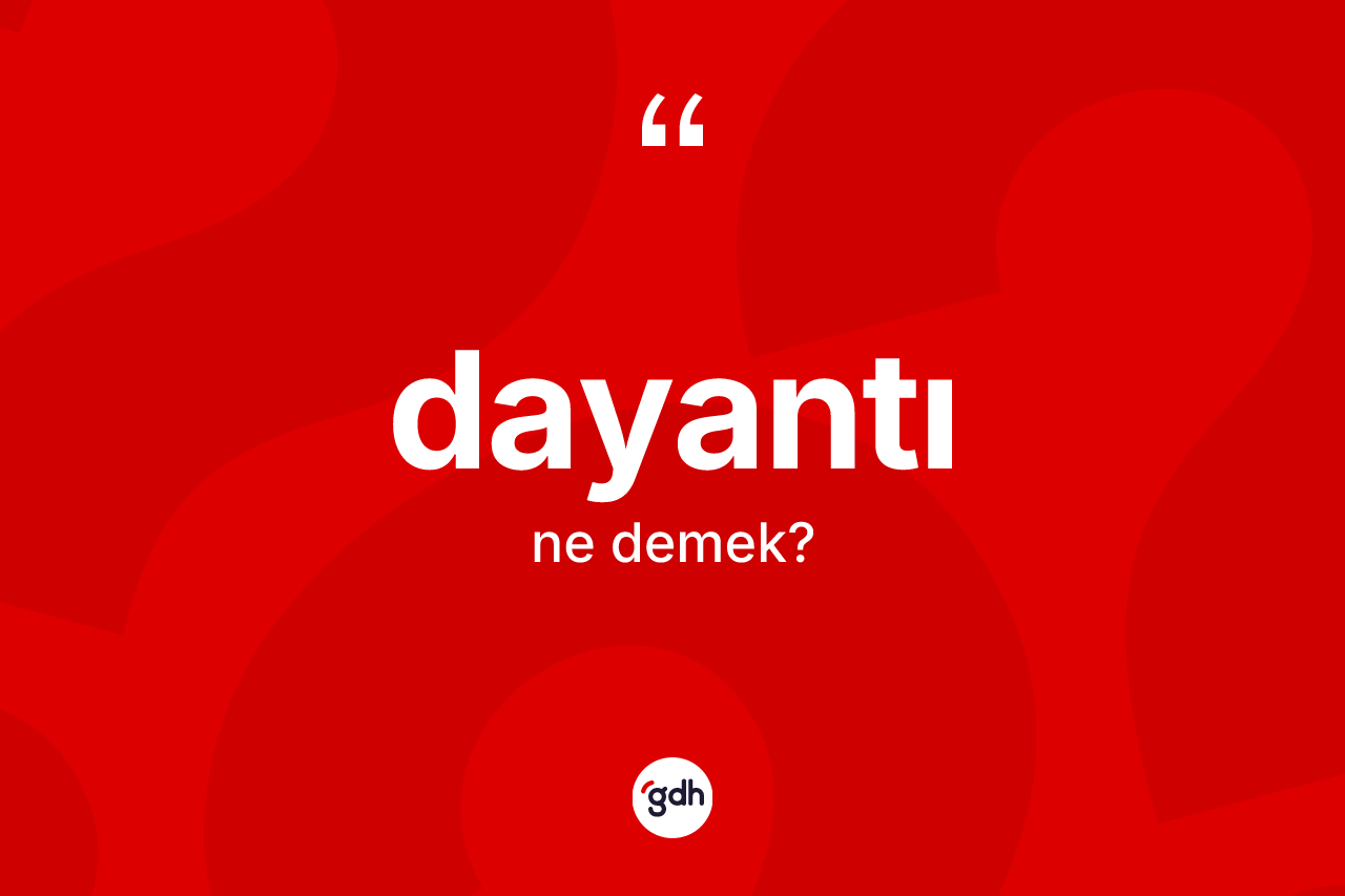 Dayantı kelimesinin sözlükteki tanımı nedir? Dayantının TDK'ya göre anlamı nedir?