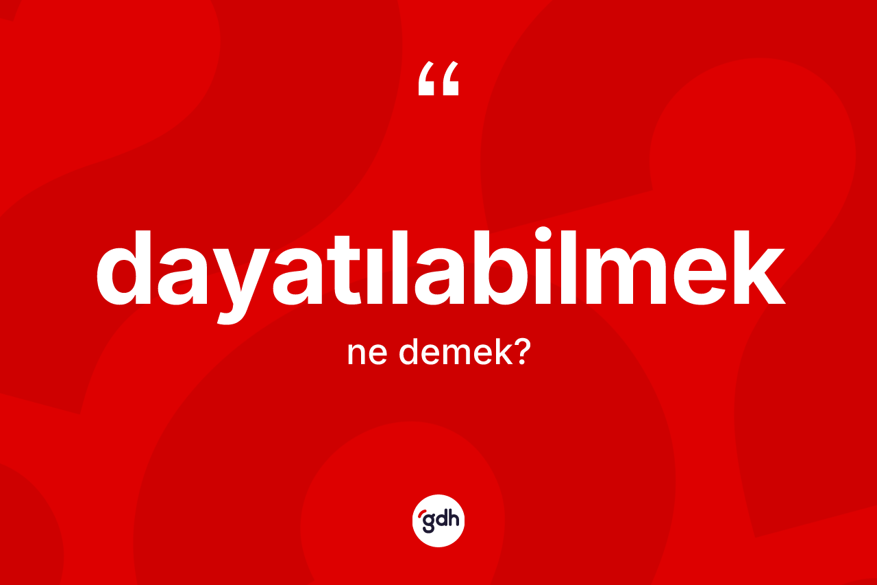 Dayatılabilmek kelimesinin anlamı nedir? Dayatılabilmeğin sözlükteki anlamı nedir?