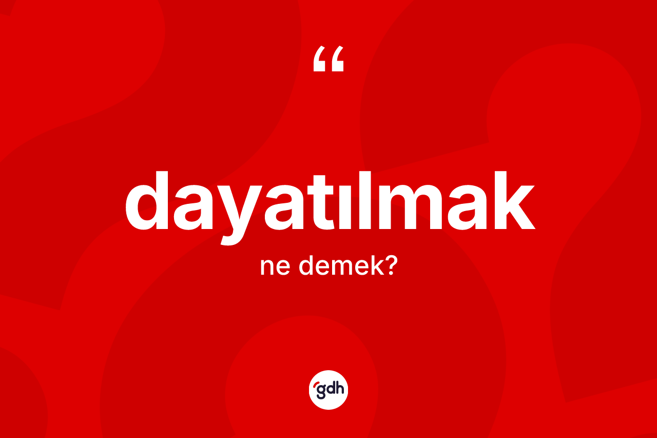 Dayatılmak ne demek? Dayatılmağın TDK'ya göre anlamı nedir?