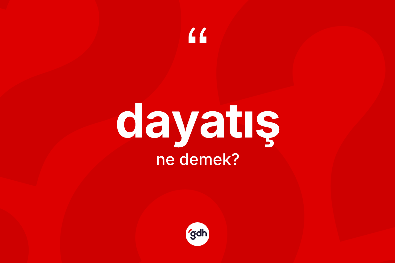 Dayatış kelimesinin sözlükteki tanımı nedir? Dayatışın sözlükteki anlamı nedir?
