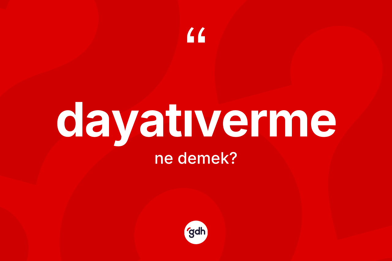 Dayatıverme kelimesinin tanımı nedir? Dayatıvermenin kısaca tanımı nedir?