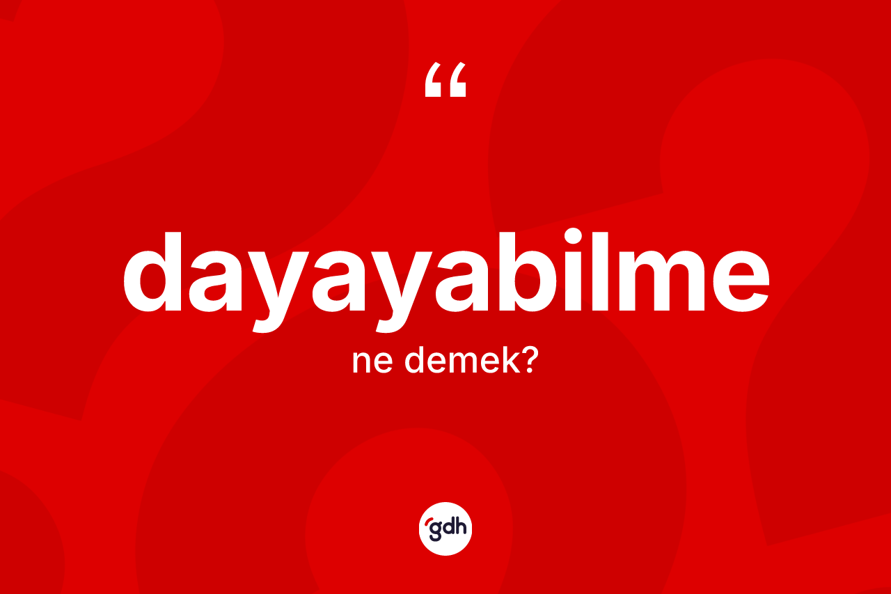 Dayayabilme kelimesinin sözlükteki tanımı nedir? Dayayabilme kelimesinin TDK anlamı nedir?