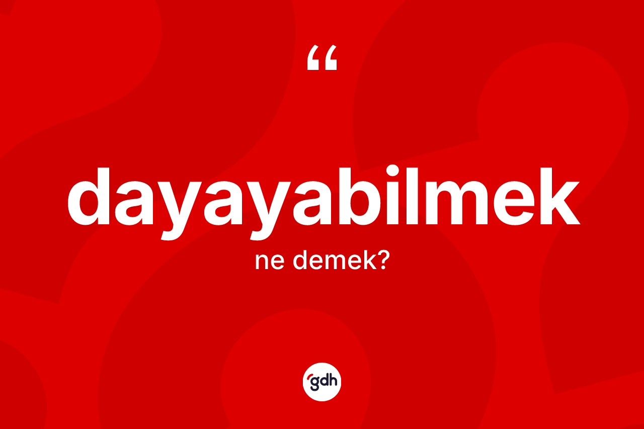 Dayayabilmek nedir? Dayayabilmek kelimesinin TDK anlamı nedir?