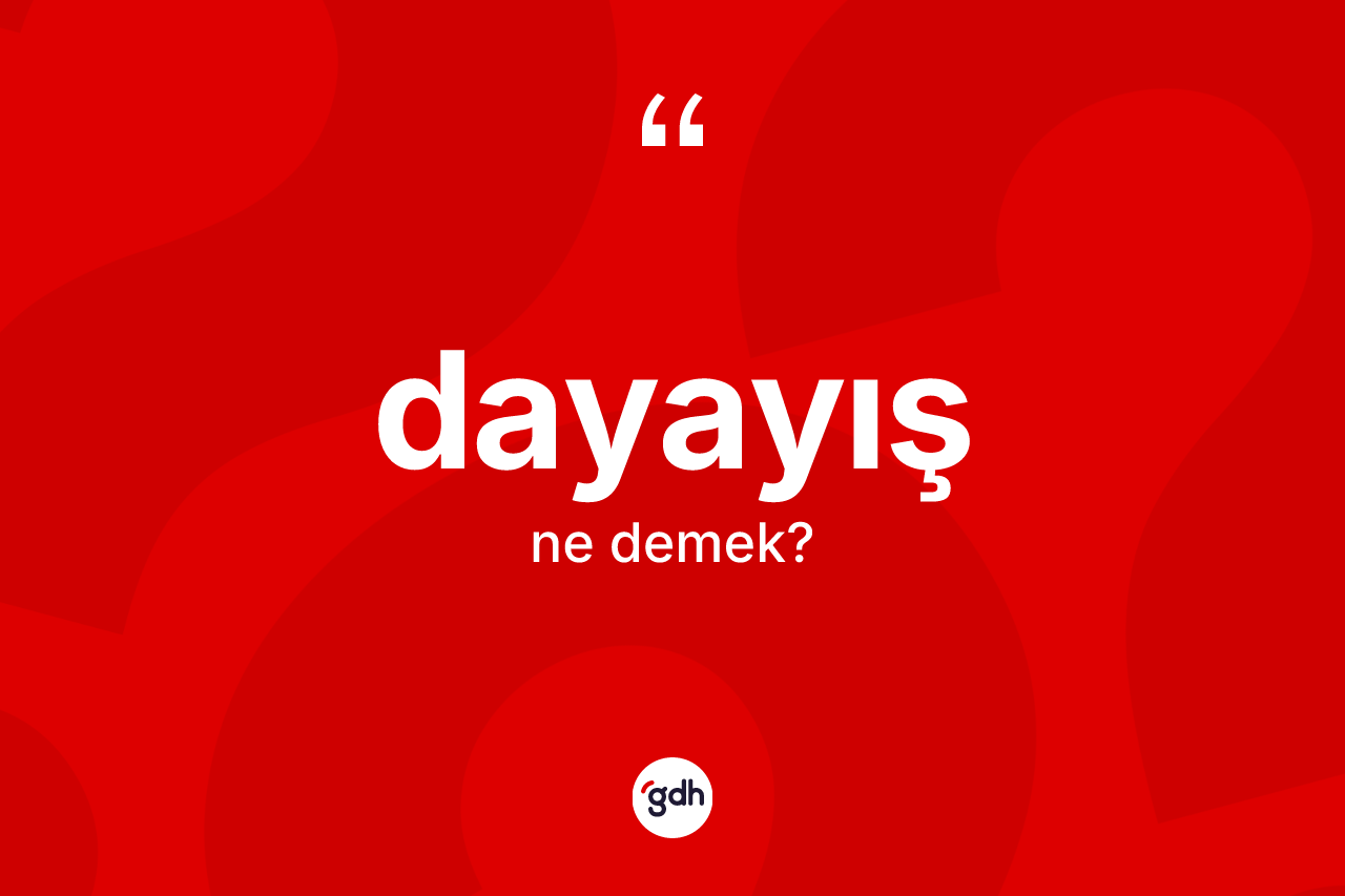 Dayayış kelimesinin sözlükteki tanımı nedir? Dayayış kelimesinin kaç farklı anlamı var?