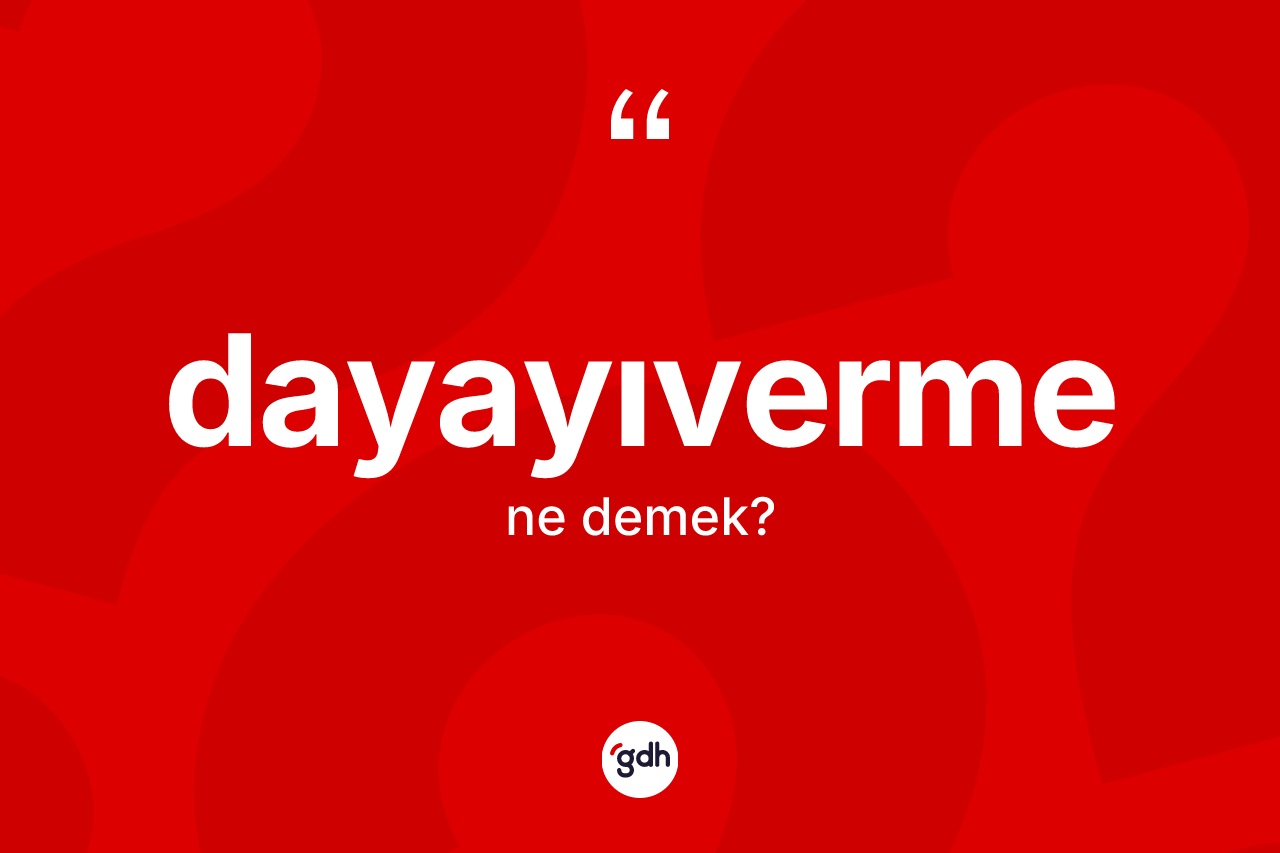 Dayayıverme ne anlama gelir? Dayayıvermenin halk arasındaki kullanımı nasıldır?