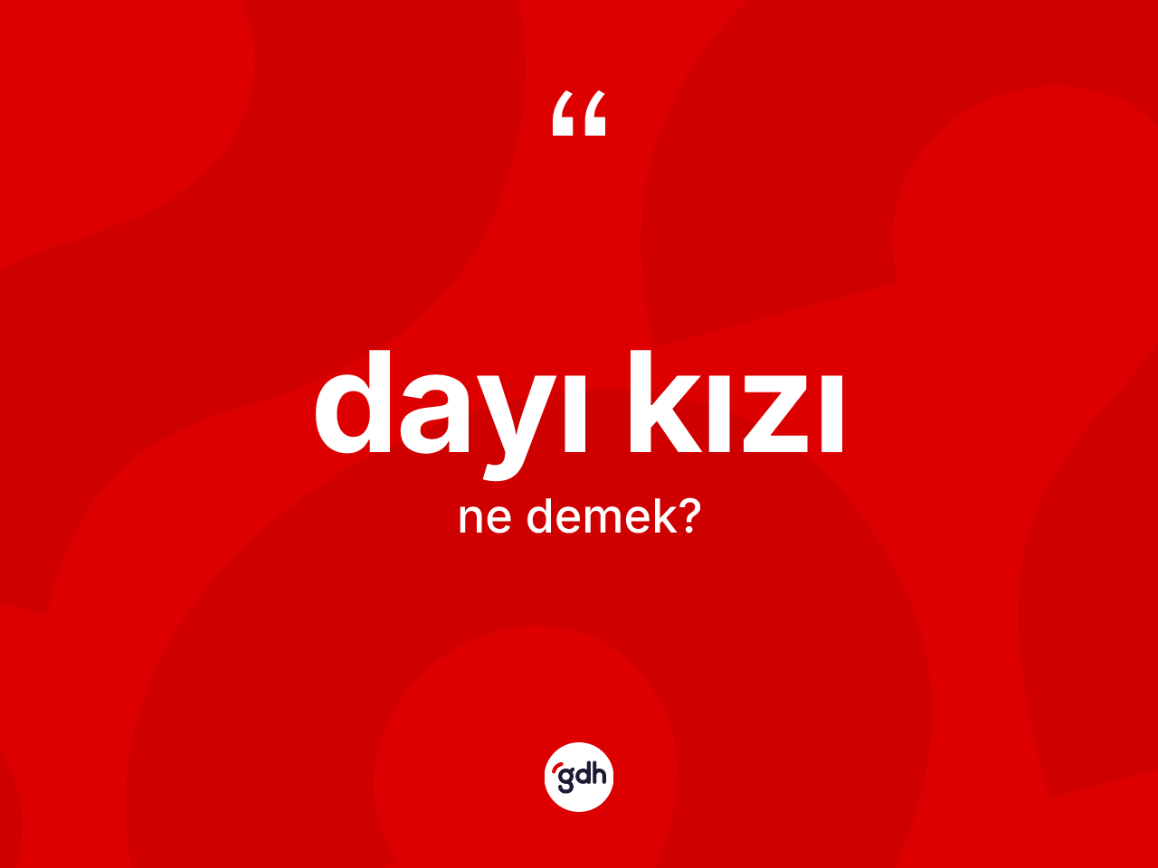 Dayı kızı ne anlama gelir? Dayı kızının sözlükteki anlamı nedir?