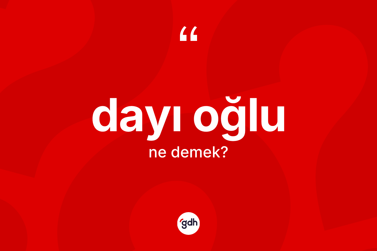 Dayı oğlu kelimesinin anlamı nedir? Dayı oğlunun TDK'ya göre anlamı nedir?