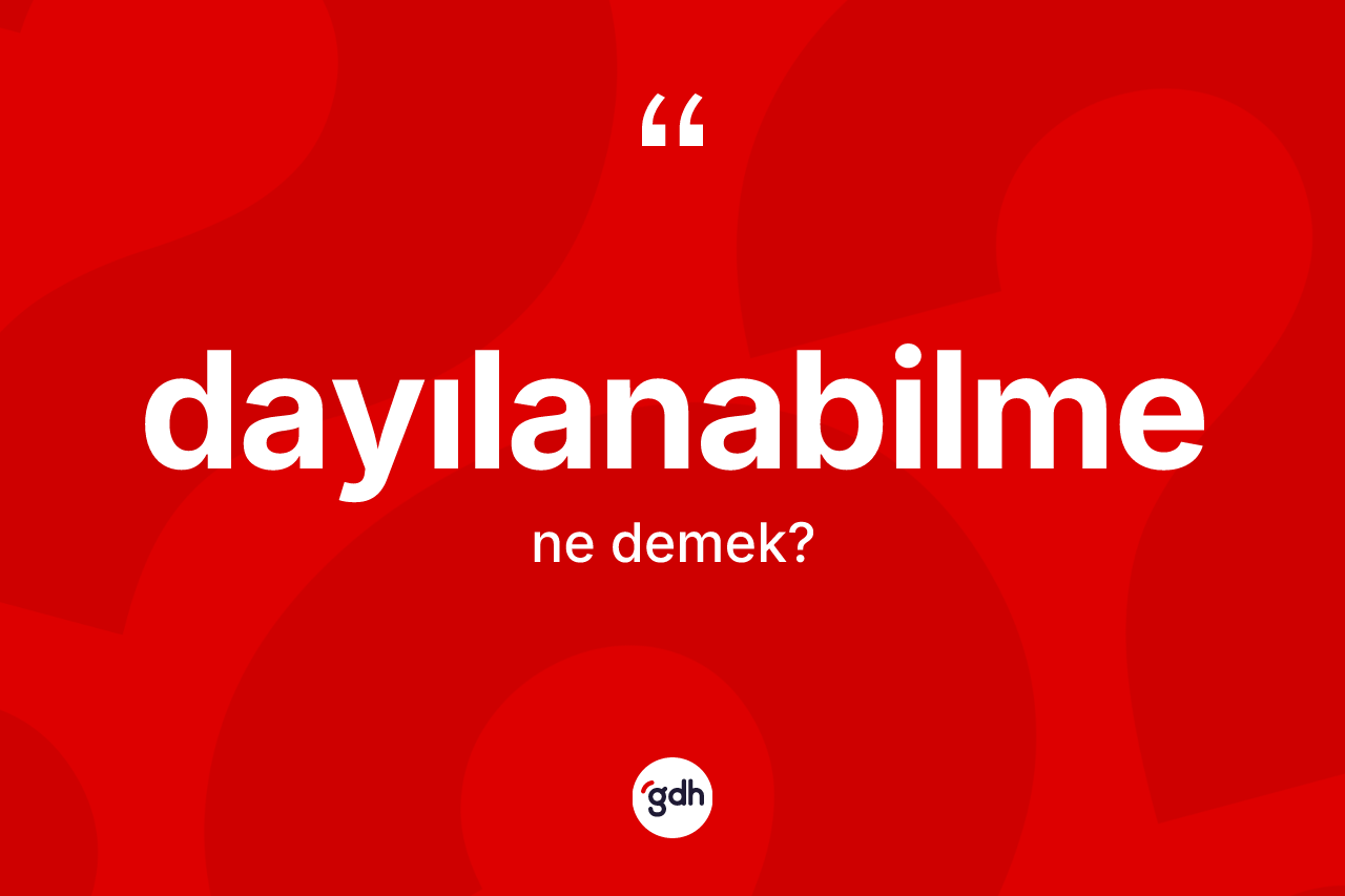 Dayılanabilme kelimesinin tanımı nedir? Dayılanabilmenin sözlükteki anlamı nedir?