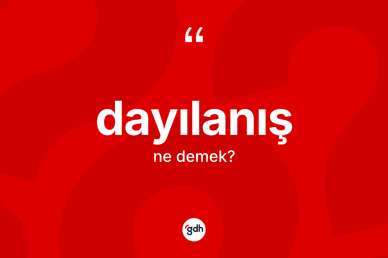 Dayılanış kelimesinin tanımı nedir? Dayılanış kelimesinin özellikleri nelerdir?