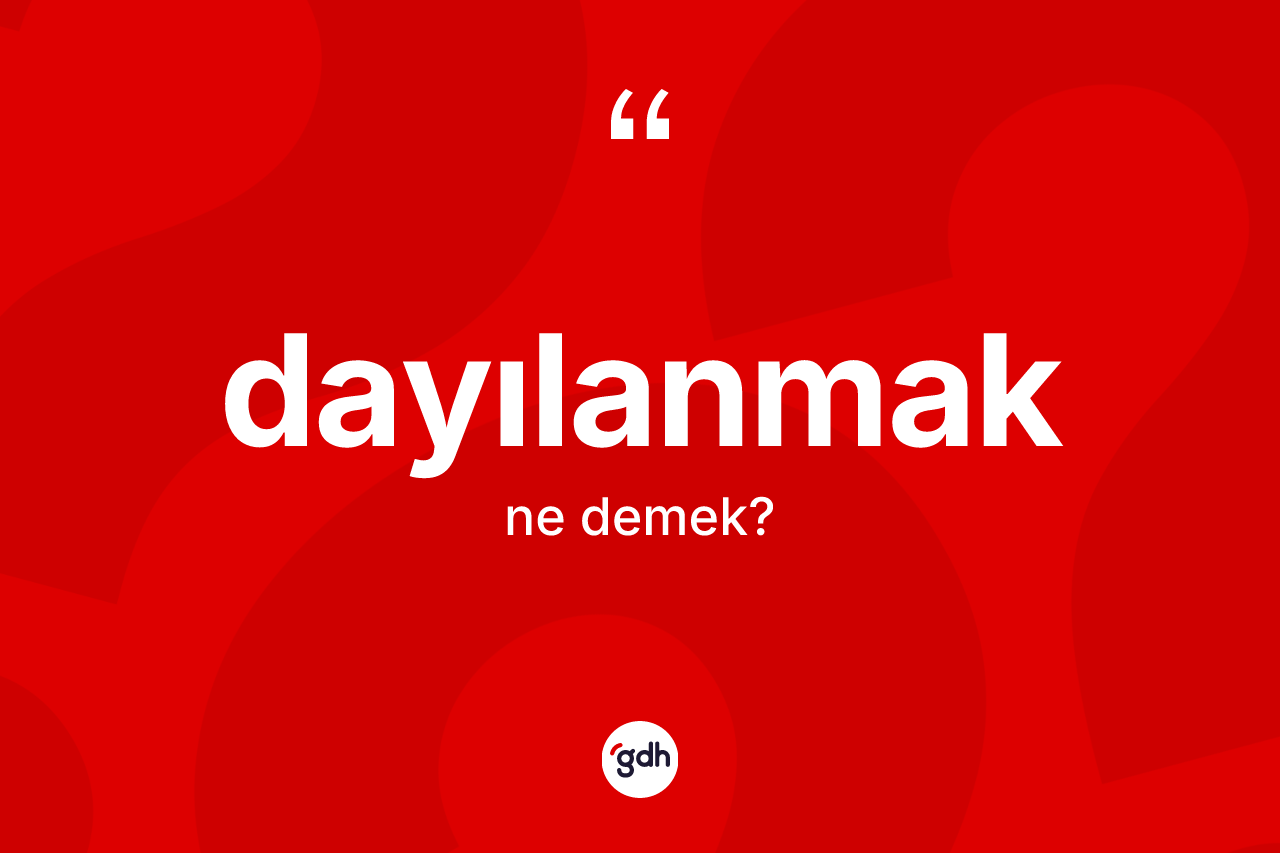 Dayılanmak kelimesi nedir? Dayılanmağın halk arasındaki kullanımı nasıldır?