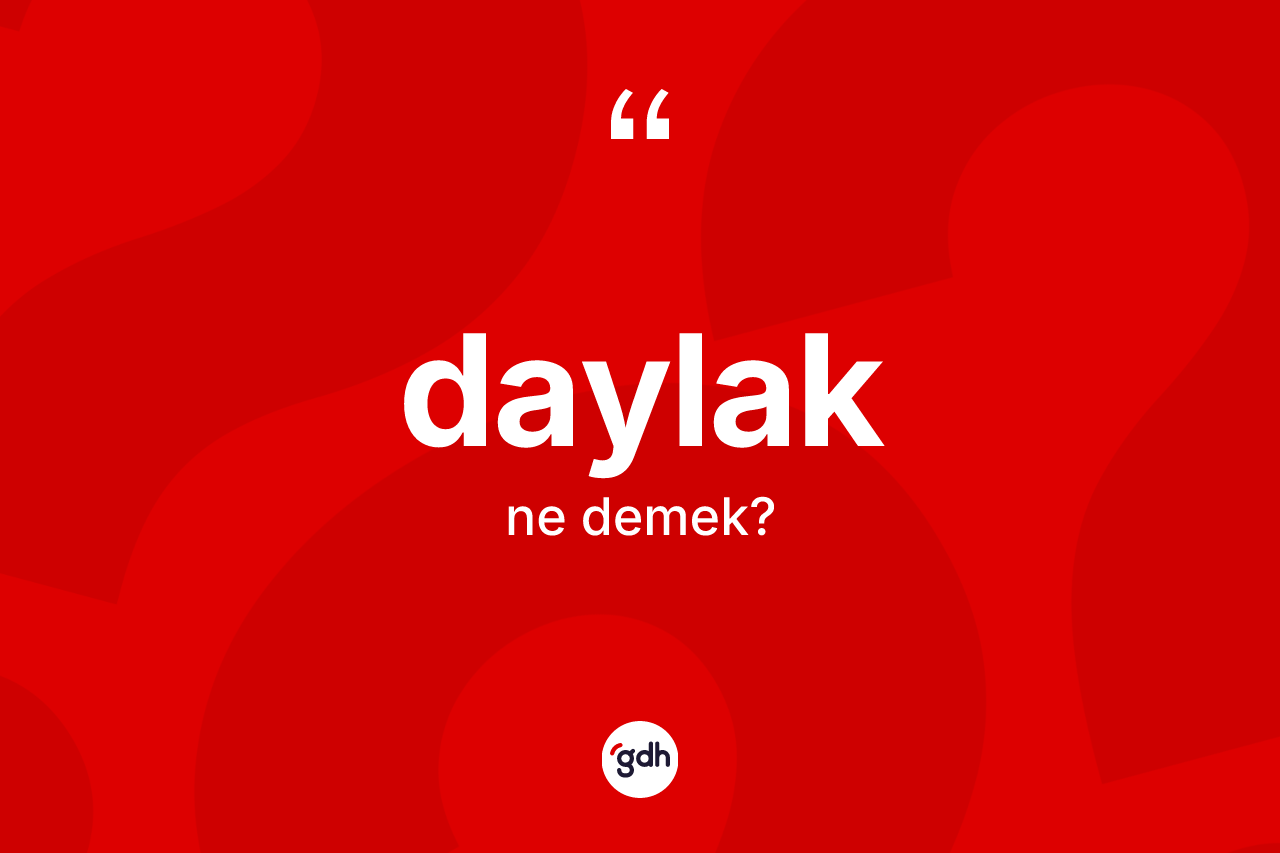Daylak kelimesi ne anlama gelir?