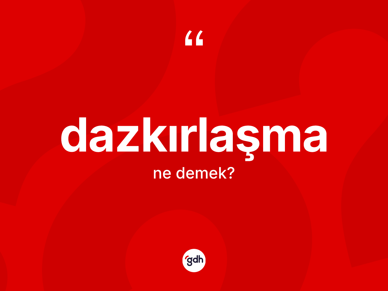 Dazkırlaşma kelimesi ne anlama gelir? Dazkırlaşmanın TDK'ya göre anlamı nedir?