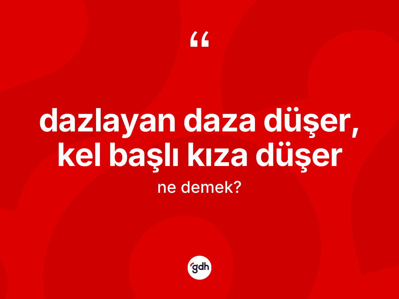Dazlayan daza düşer, kel başlı kıza düşer ifadesinin tanımı nedir? Dazlayan daza düşer, kel başlı kıza düşer sözünün TDK açıklaması nedir?