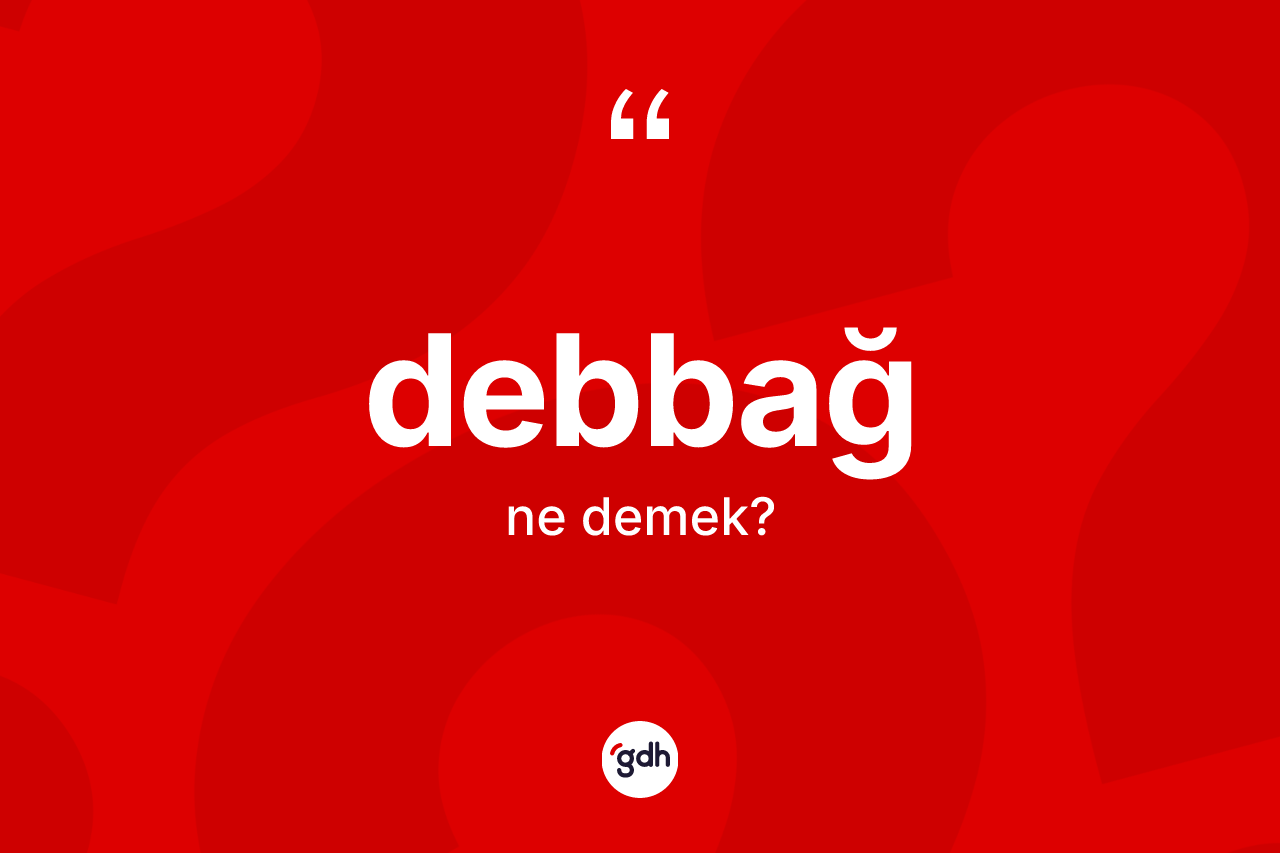 Debbağ kelimesi nedir?
