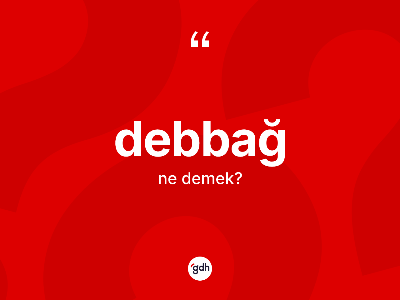 Debbağ kelimesi nedir? Debbağın halk arasındaki kullanımı nasıldır?