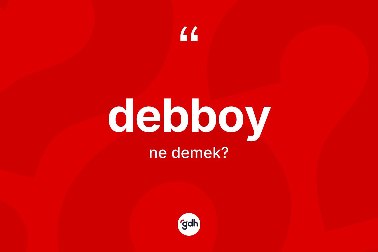 Debboy kelimesinin anlamı nedir? Debboyun TDK'ya göre anlamı nedir?
