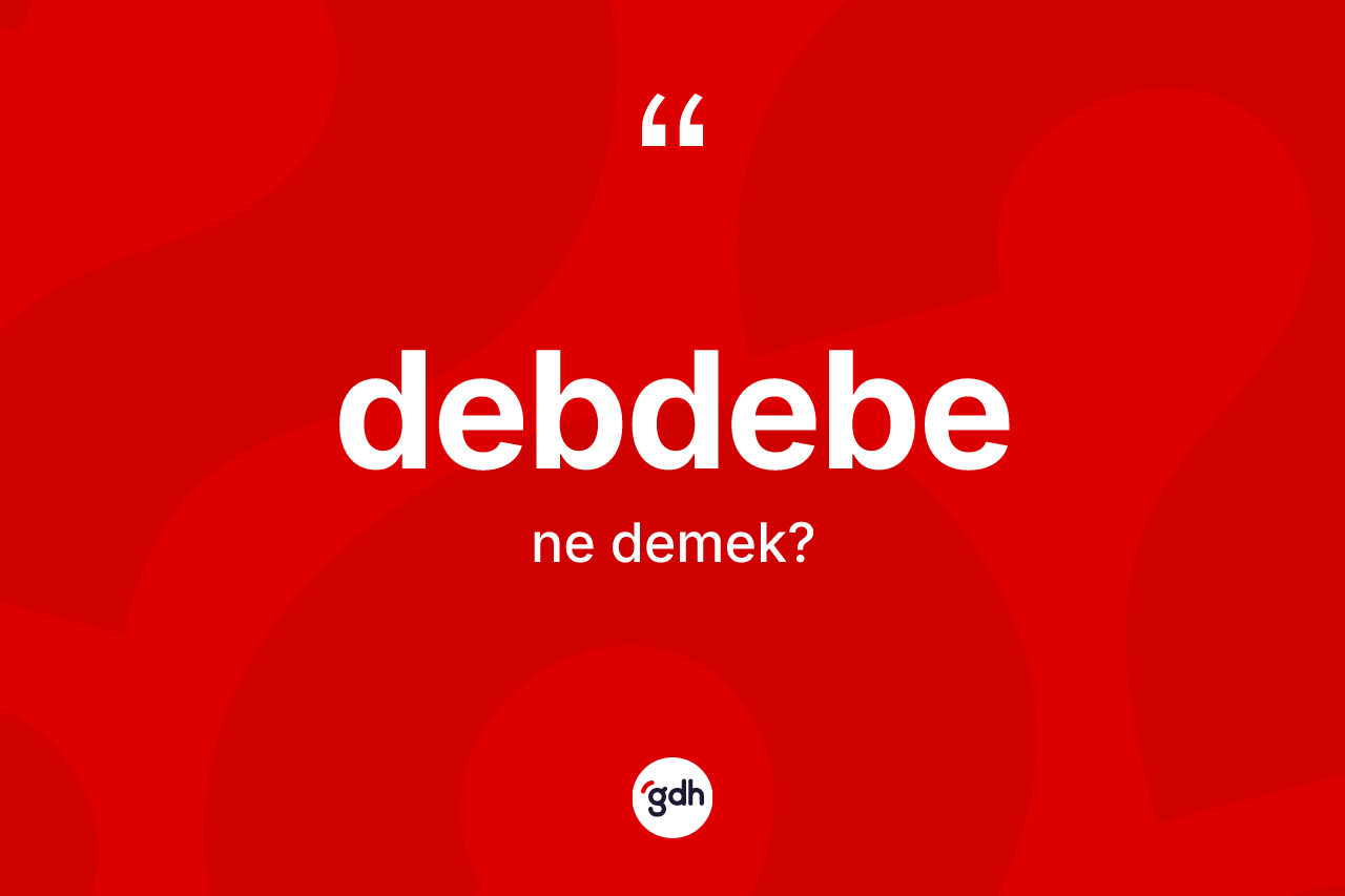 Debdebe kelimesinin sözlükteki tanımı nedir?