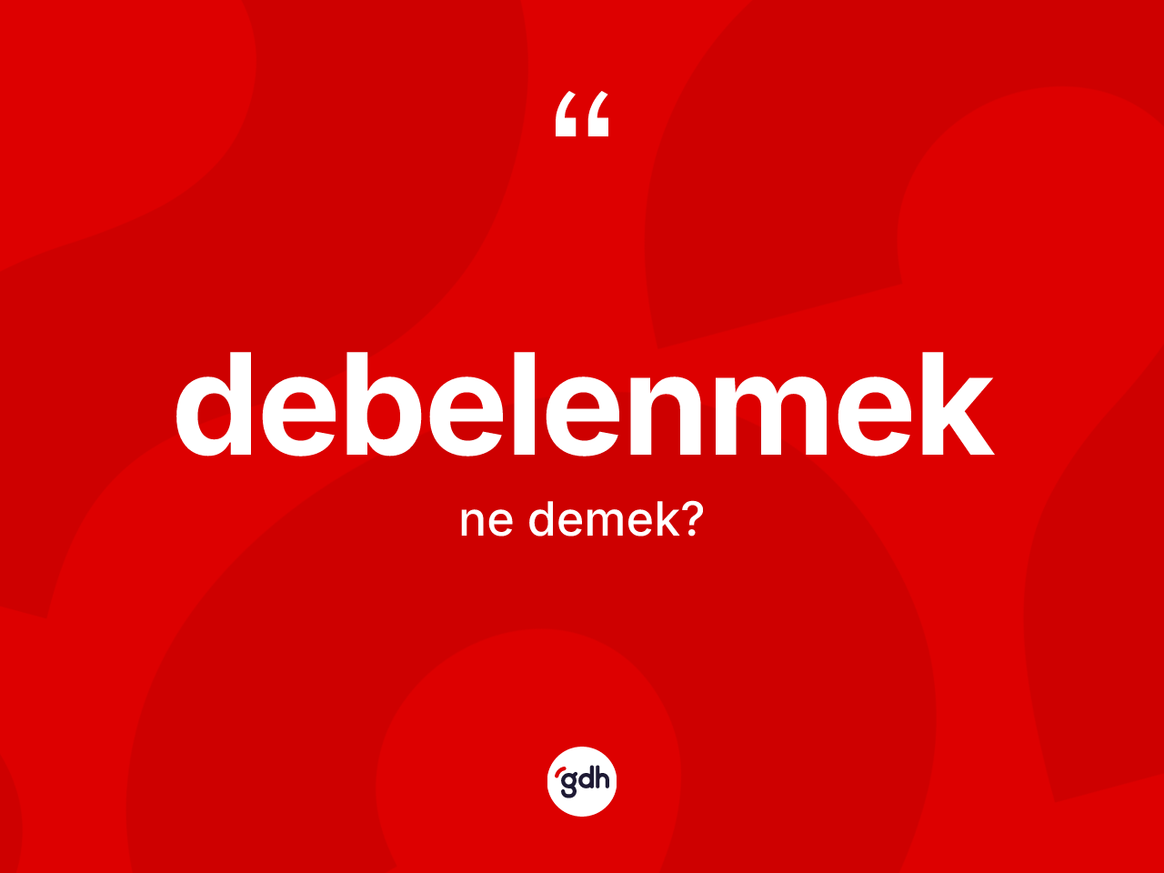 Debelenmek ne anlama gelir? Debelenmeğin TDK'ya göre anlamı nedir?