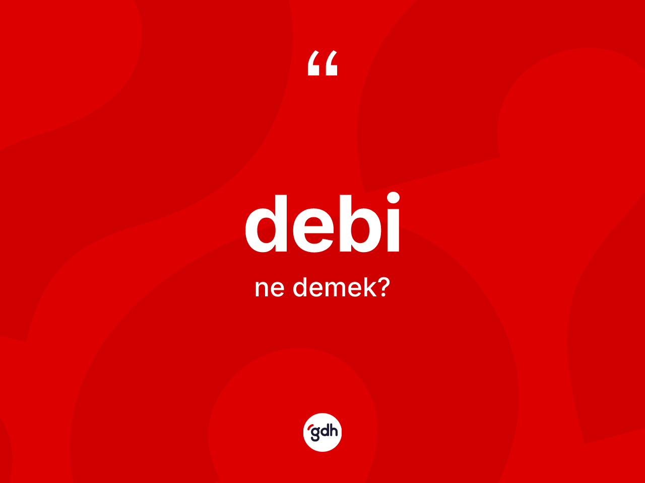 Debi kelimesinin tanımı nedir? Debinin TDK'ya göre anlamı nedir?