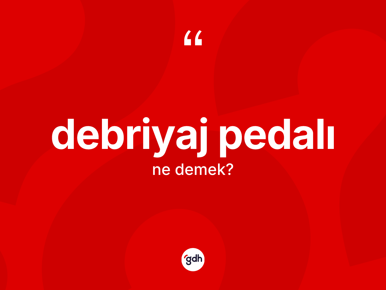 Debriyaj pedalı kelimesinin tanımı nedir? Debriyaj pedalının TDK'ya göre anlamı nedir?