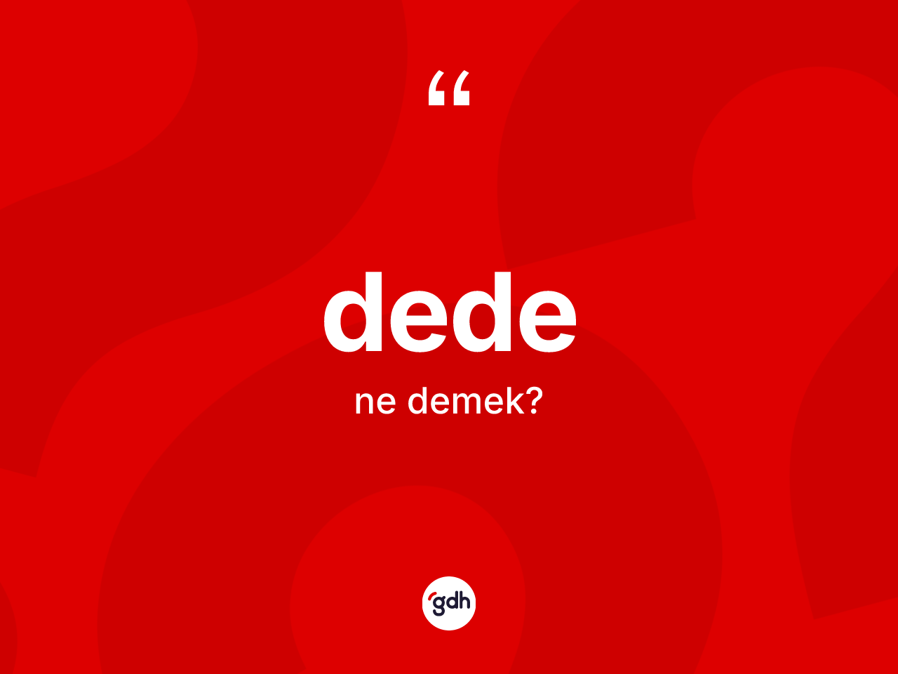 Dede ne anlama gelir? Dedenin TDK'ya göre anlamı nedir?