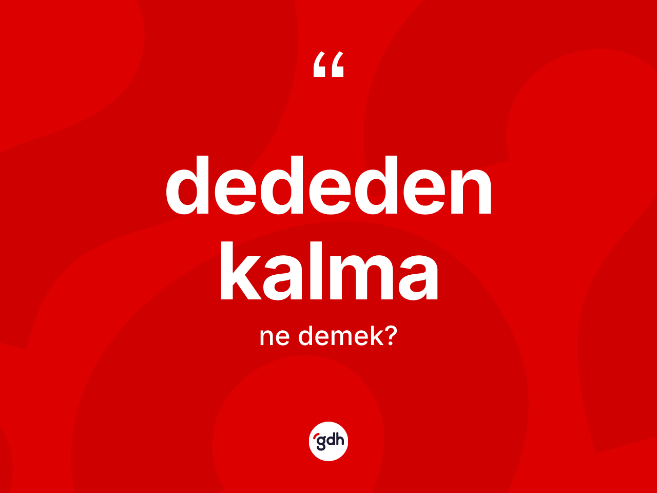 Dededen kalma kelimesi ne anlama gelir? Dededen kalma kelimesinin özellikleri nelerdir?