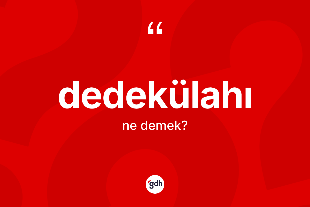 Dedekülahı kelimesi nedir?