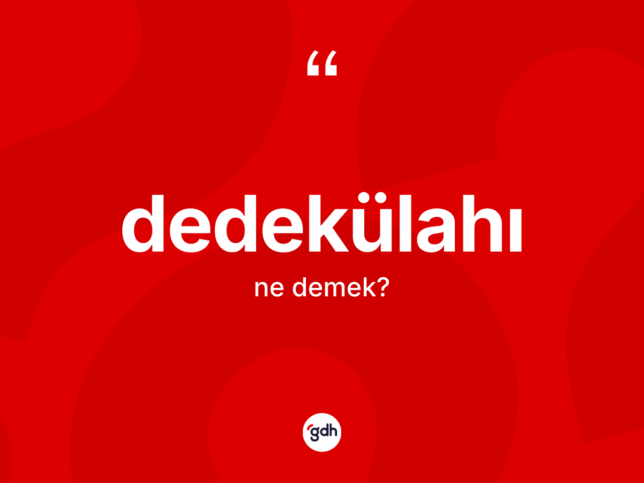 Dedekülahı kelimesi nedir? Dedekülahının halk arasındaki kullanımı nasıldır?