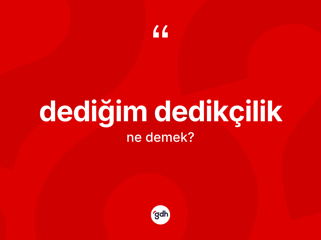 Dediğim dedikçilik kelimesinin tanımı nedir? Dediğim dedikçiliğin TDK'ya göre anlamı nedir?
