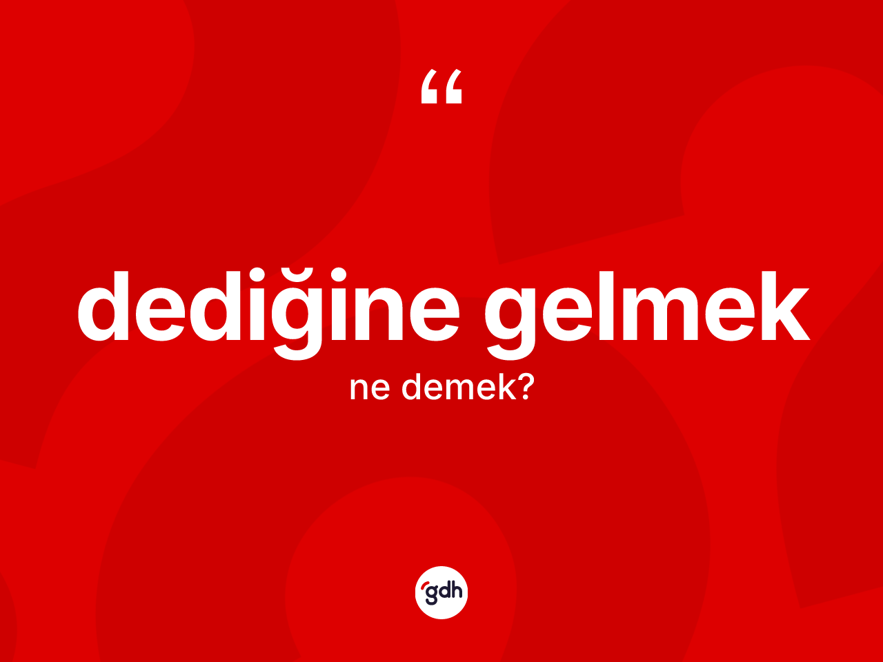 Dediğine gelmek ifadesinin kısaca anlamı nedir? Dediğine gelmek ifadesinin kaç farklı anlamı var?