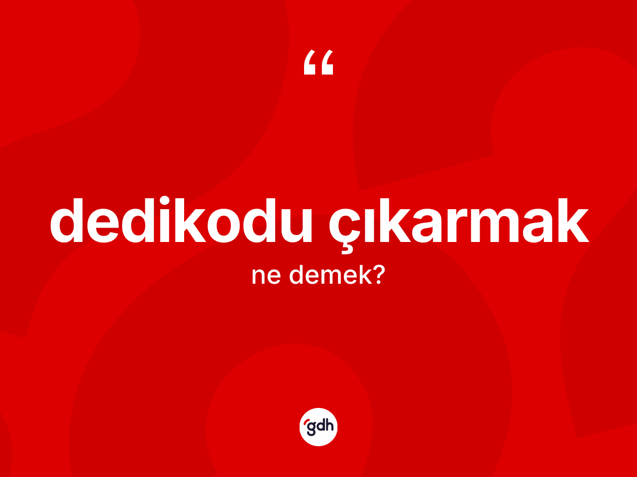 Dedikodu çıkarmak ifadesinin anlamı nedir? Dedikodu çıkarmak ifadesinin özellikleri nelerdir?