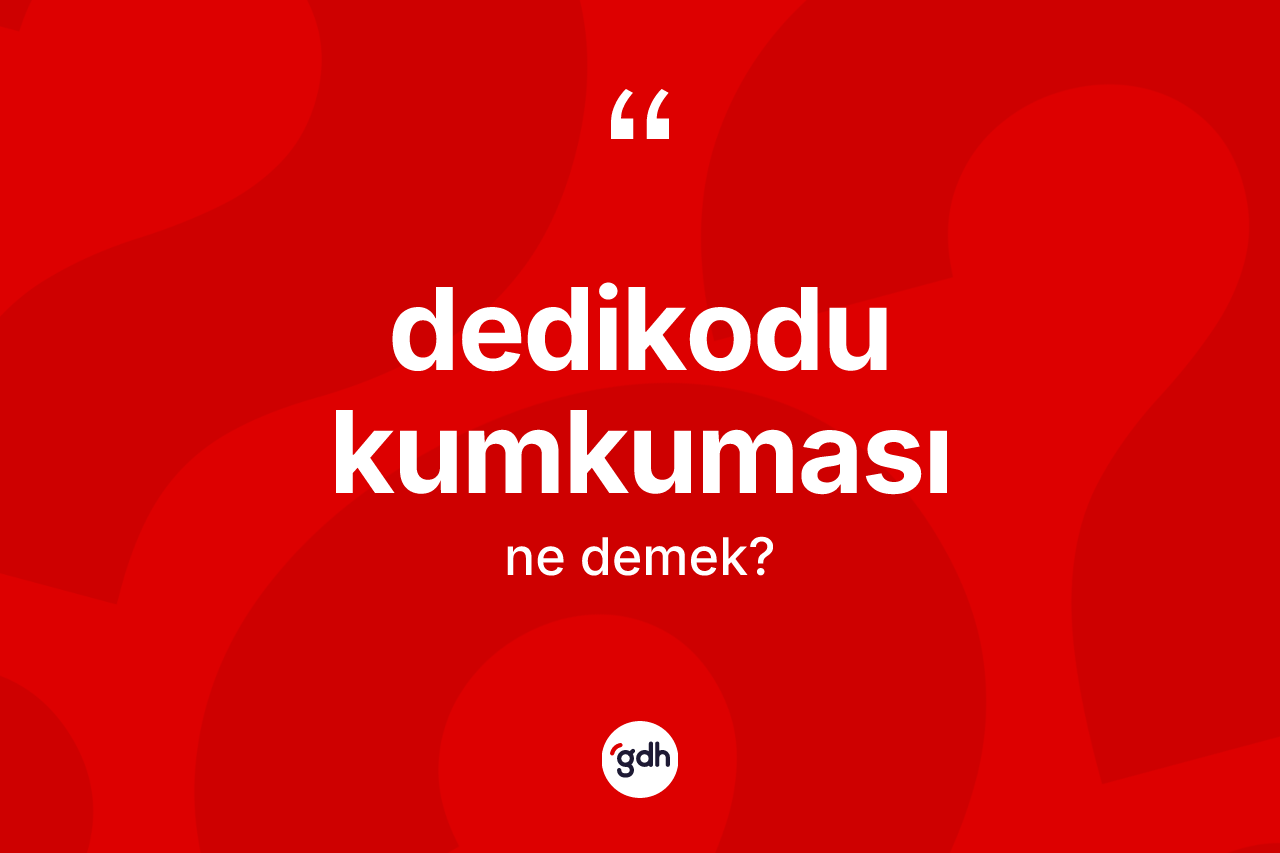 Dedikodu kumkuması kelimesi nedir? Dedikodu kumkumasının TDK'ya göre anlamı nedir?