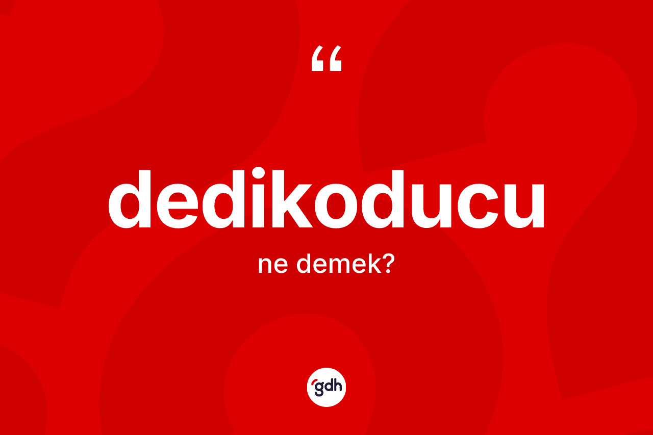 Dedikoducu kelimesinin sözlükteki tanımı nedir? Dedikoducunun sözlükteki anlamı nedir?