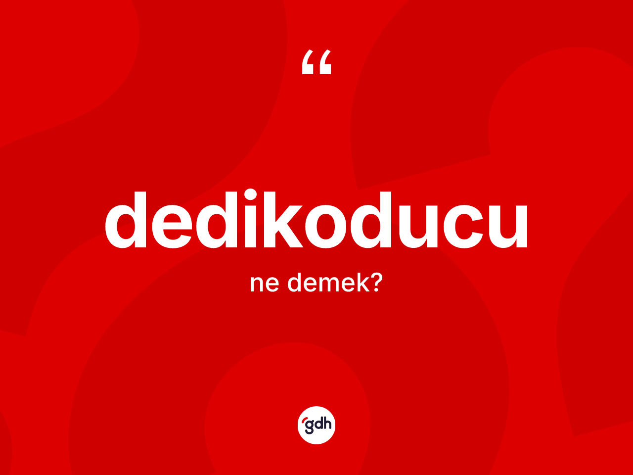 Dedikoducu kelimesinin sözlükteki tanımı nedir? Dedikoducunun sözlükteki anlamı nedir?