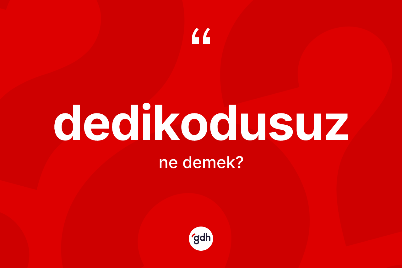 Dedikodusuz kelimesi ne demek? Dedikodusuzun kısaca tanımı nedir?