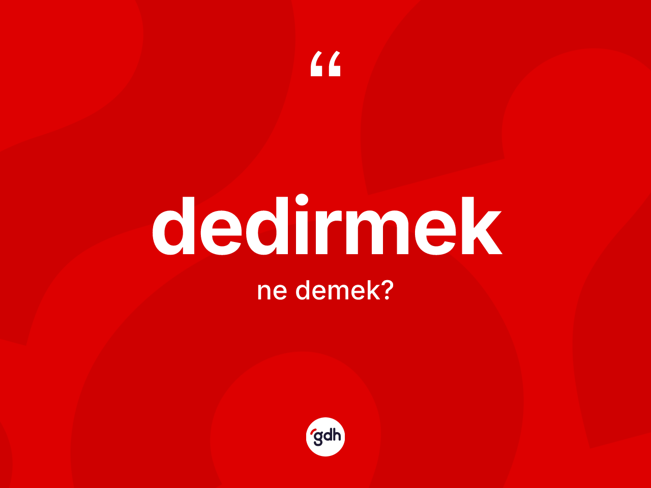 Dedirmek kelimesinin tanımı nedir? Dedirmeğin halk arasındaki kullanımı nasıldır?