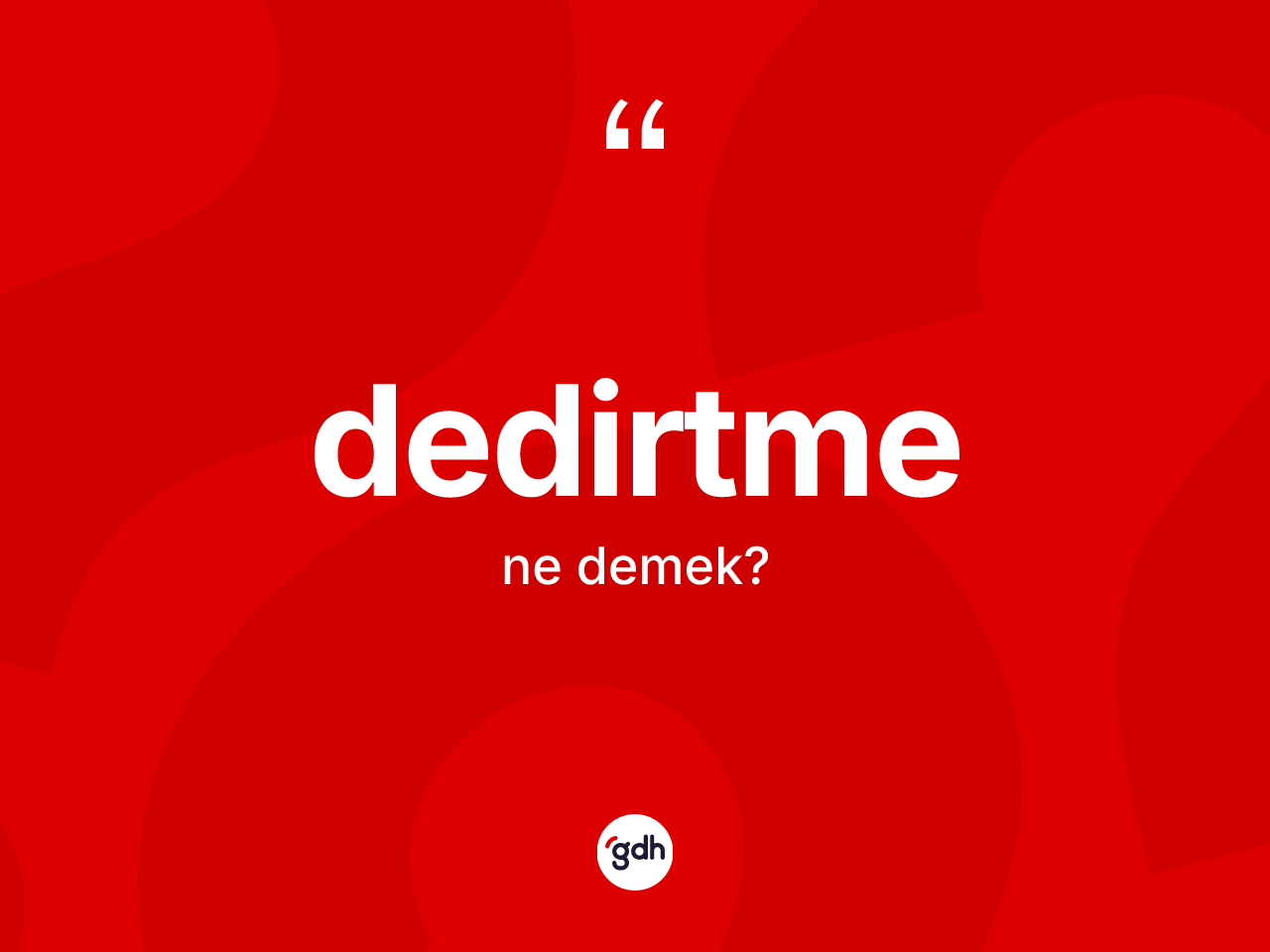 Dedirtme kelimesinin sözlükteki tanımı nedir? Dedirtmenin halk arasındaki kullanımı nasıldır?
