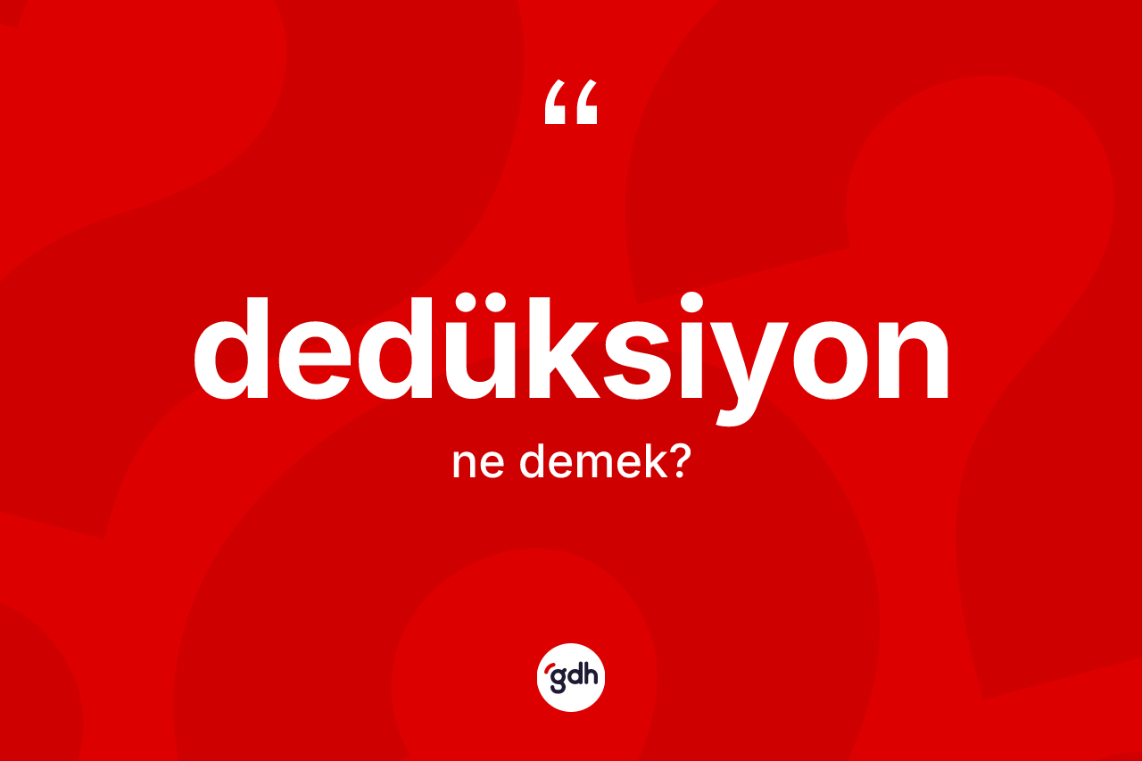 Dedüksiyon ne demek? Dedüksiyon kelimesinin TDK'ya göre açıklaması nedir?