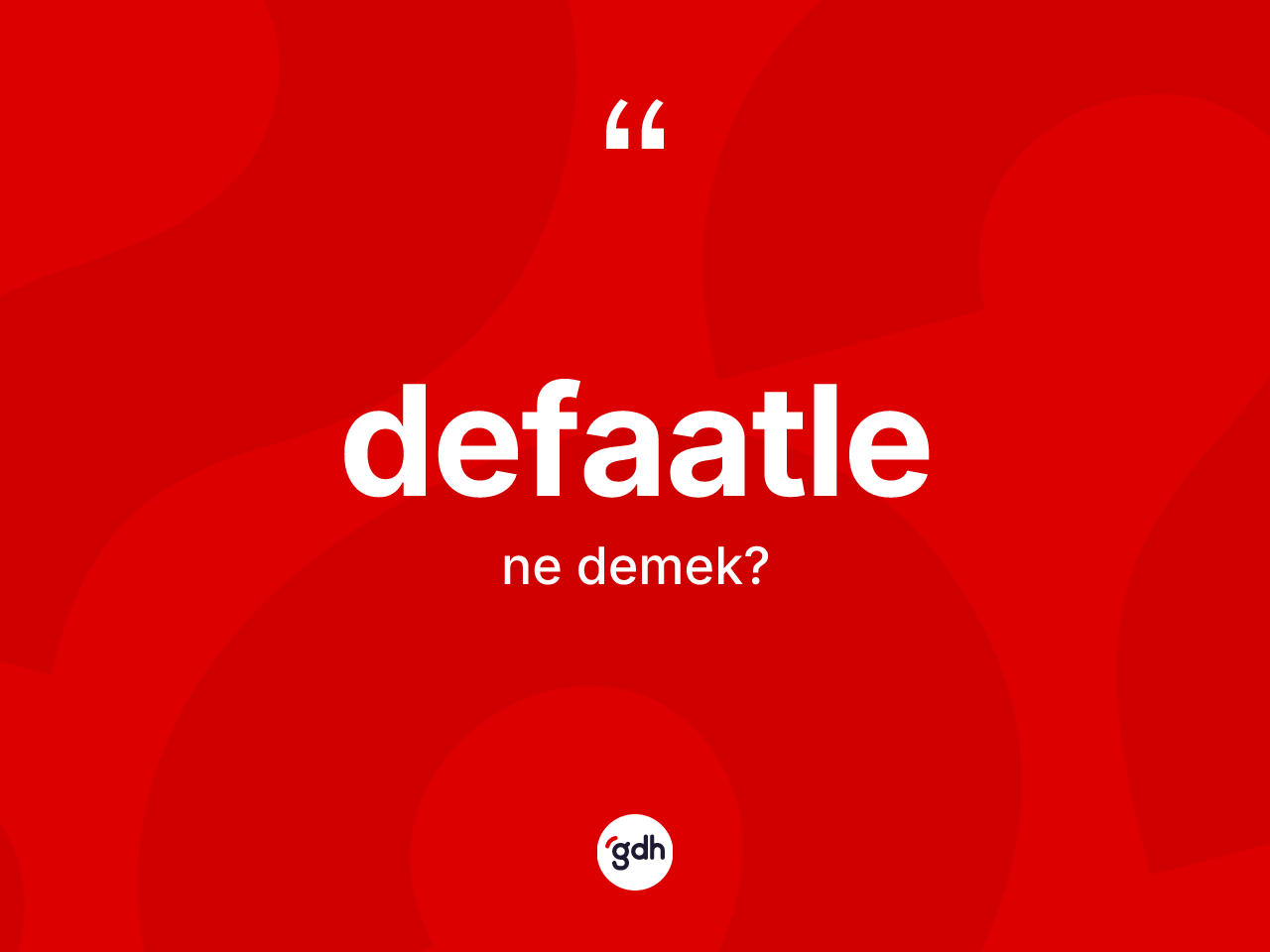 Defaatle kelimesinin anlamı nedir? Defaatlenin TDK'ya göre anlamı nedir?