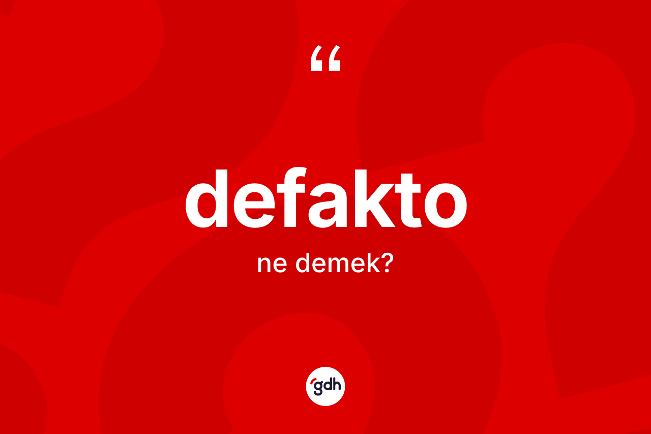 Defakto ne demek? Defaktonun TDK'ya göre anlamı nedir?
