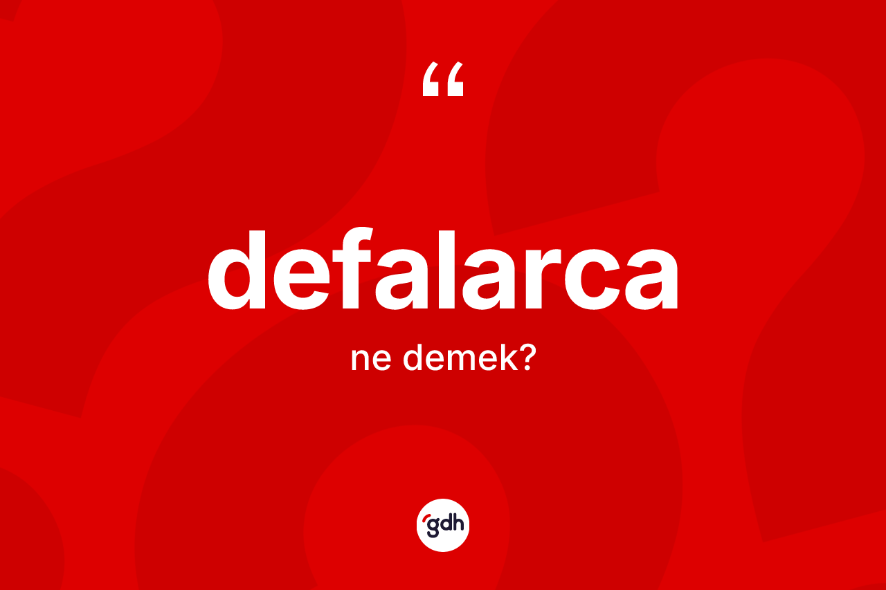 Defalarca kelimesinin anlamı nedir?